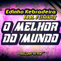 O Melhor do Mundo (feat. O LENHADOR) - Single - Edinho Kebradeira & Chelzinho no Beat