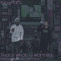 Thats What U Wanted... (feat. Cole Jerrard) - Single - KingMarc
