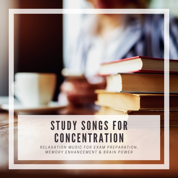 Study Songs for Concentration - Relaxation Music for Exam Preparation, Memory Enhancement & Brain Power