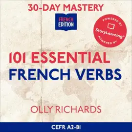 30-Day Mastery: 101 Essential French Verbs: Master 101 Fluency-Boosting French Verbs in 30 Days (Unabridged)
