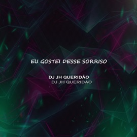 EU GOSTEI DESSE SORRISO (feat. DJ MENOR DA RV) DJ JH QUERIDÃO