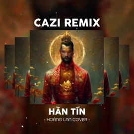 Hàn Tín (Cazi Remix) [Cover] Hoàng Lan, Cazi & WM