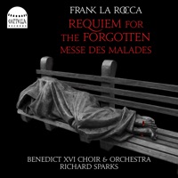 Frank La Rocca: Requiem for the Forgotten & Messe des Malades - The Benedict XVI Choir, The Benedict XVI Orchestra & Richard Sparks