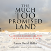 The Much Too Promised Land: America’s Elusive Search for Arab-Israeli Peace - Aaron David Miller