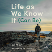 Life as We Know It (Can Be) : Stories of People, Climate, and Hope in a Changing World - Bill Weir Cover Art