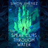 The Spear Cuts Through Water: A Novel (Unabridged) - Simon Jimenez