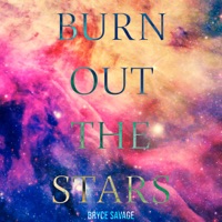 Burn Out the Stars - Bryce Savage