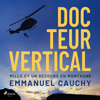 Docteur vertical : Mille et un secours en montagne - Emmanuel Cauchy