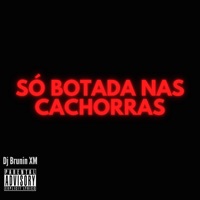 MTG Só Botada Nas Cachorras - Single - Dj Brunin XM