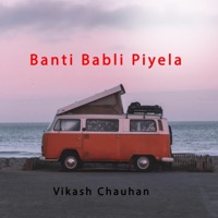 Banti Babli Piyela - Single - Vikash Chauhan