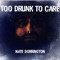 Too Drunk to Care - Nate Dorrington lyrics