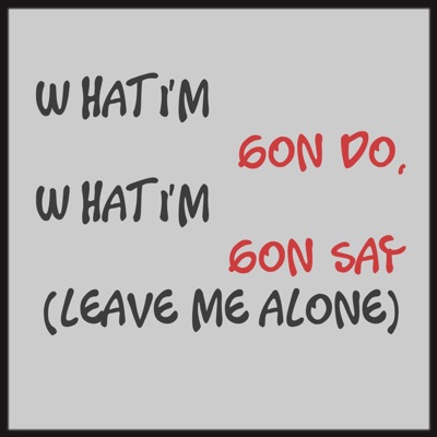What I'm Gon Do, What I'm Gon Say (Leave Me Alone) - Single