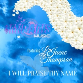 I Will Praise Thy Name (feat. LeJuene Thompson) Miparismusic