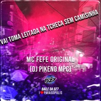 VAI TOMA LEITADA NA TCHECA SEM CAMISINHA (feat. DJ Pikeno MPC & MC Delux) - Single - MC Fefe Original