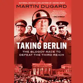 Taking Berlin: The Bloody Race to Defeat the Third Reich (Unabridged)