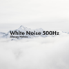 White Noise (500Hz) - Sleepy Noises