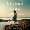 Laura Spence-Ash - Beyond That, the Sea artwork
