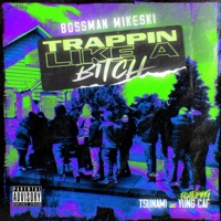 Trappin Like a Bitch (feat. Tsunami & Yung CAF) - Single - Bossman MikeSki