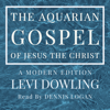 The Aquarian Gospel of Jesus the Christ - Levi Dowling