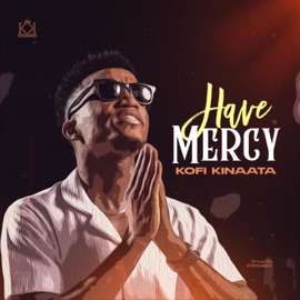Have Mercy Kofi Kinaata