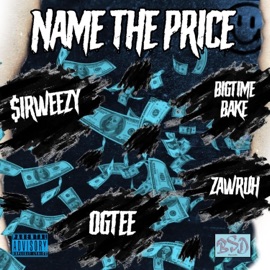 NAME THE PRICE (feat. Ogtee, Bakebaby & Zawruh) $ir Weezy