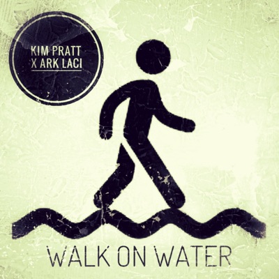 Walk On Water (feat. Ark Laci & K!m Pratt) - Single
