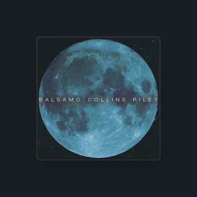 Listen to Balsamo Collins Riley, watch music videos, read bio, see tour dates & more!