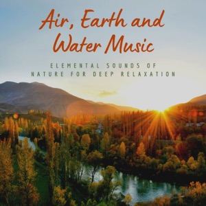 Air, Earth and Water Music - Elemental Sounds of Nature for Deep Relaxation
