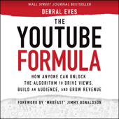 The YouTube Formula : How Anyone Can Unlock the Algorithm to Drive Views, Build an Audience, and Grow Revenue - Derral Eves Cover Art