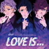 Love Is… - TOUDO LIHITO(VA:Kent Ito)、KISARAGI KAORU(VA:Shunichi Toki)、YASHIRO SETSUNA(VA:Shun Horie)