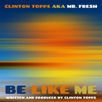 Be Like Me - Single - Clinton Topps aka Mr. FRESH