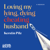 Loving my lying, dying, cheating husband - Kerstin Pilz