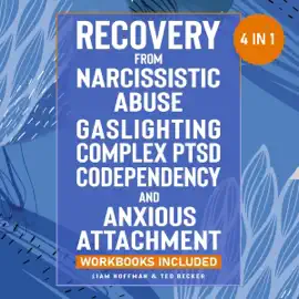 Recovery from Narcissistic Abuse, Gaslighting, Complex PTSD, Codependency and Anxious Attachment: 4 in 1: Workbooks Included: Guide to Overcome Trauma Bonding & Overthinking in Relationships (Unabridged)
