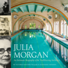 Julia Morgan: An Intimate Biography of the Trailblazing Architect - Victoria Kastner