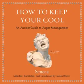How to Keep Your Cool : An Ancient Guide to Anger Management