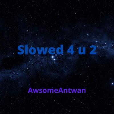 Slowed 4 U 2