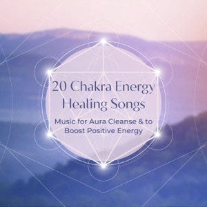 20 Chakra Energy Healing Songs - Music for Aura Cleanse & to Boost Positive Energy