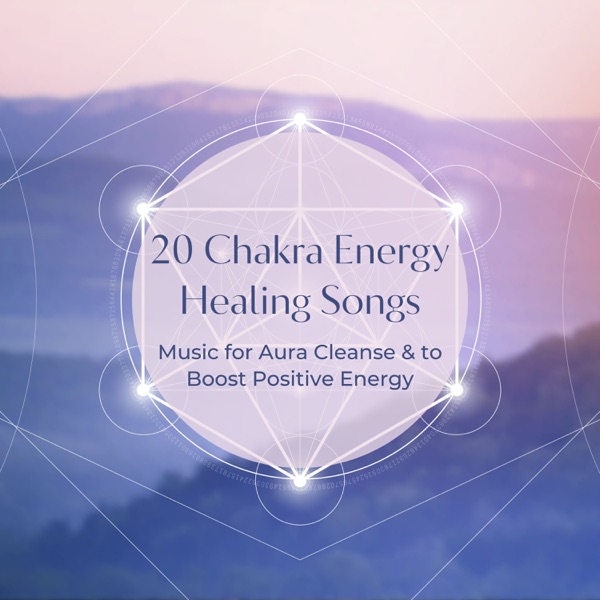 20 Chakra Energy Healing Songs - Music for Aura Cleanse & to Boost Positive Energy