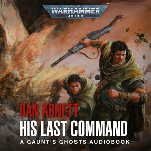 His Last Command: Gaunt's Ghosts: Warhammer 40,000, Book 9 (Unabridged)