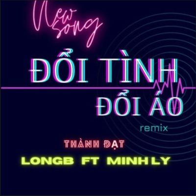 MC LongB - Đổi Tình Đổi Áo Đổi Anh (feat. Minh Lý & Thành Đạt) [Remix]