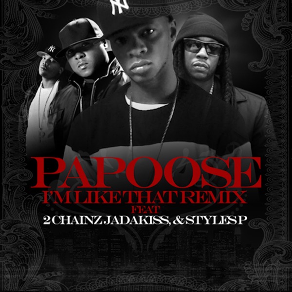 I'm Like That Remix (feat. 2 Chainz, Jadakiss & Styles P) - Single - Papoose