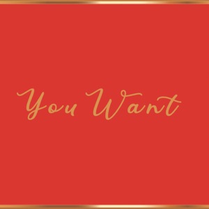 You Want