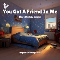 You Got a Friend In Me (Slowed Lullaby Version) - Single - Naptime Atmospheres, Lullify Kids & Lullaby Babies