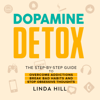 Dopamine Detox: A Step-by-Step Guide to Overcome Addictions, Break Bad Habits, and Stop Obsessive Thoughts (Mental Wellness, Book 1) (Unabridged) - Linda Hill