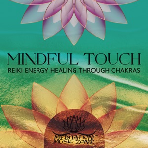 Mindful Touch: Reiki Zen Meditation Music for Energy Healing Through Chakras to Eliminate Blockages, Aura Clearing, Meridians, Mind, And Spirit Filling You with High-Vibrations