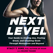 Next Level: Your Guide to Kicking Ass, Feeling Great, and Crushing Goals Through Menopause and Beyond (Unabridged) - Stacy T. Sims, PhD &amp; Selene Yeager Cover Art