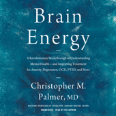 Brain Energy: A Revolutionary Breakthrough in Understanding Mental Health—and Improving Treatment for Anxiety, Depression, OCD, PTSD, and More - Christopher M. Palmer, MD Cover Art