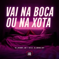 Vai na Boca ou na Xota (feat. Love Funk) - Single - DJ JHENNY, DJ Monaliny & Mc 7 Belo