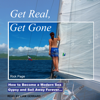 Get Real, Get Gone : How to Become a Modern Sea Gypsy and Sail Away Forever… - Rick Page