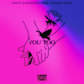 YOU TOO (feat. Lovesyncere & Josiah Nádir) Papo